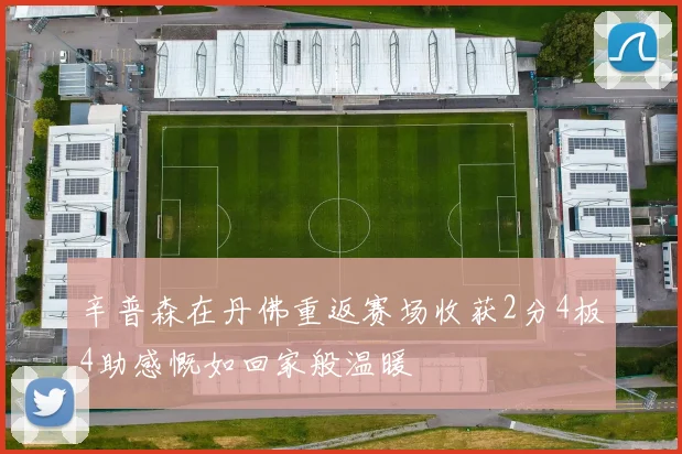 辛普森在丹佛重返赛场收获2分4板4助感慨如回家般温暖